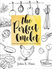 The Perfect Omelet: Essential Recipes for the Home Cook