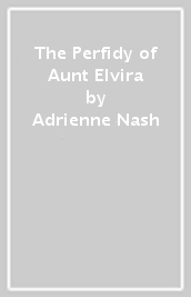 The Perfidy of Aunt Elvira