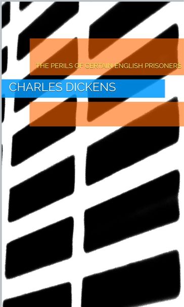 The Perils of Certain English Prisoners - Charles Dickens