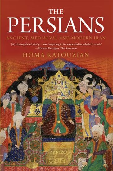 The Persians: Ancient, Mediaeval and Modern Iran - Homa Katouzian