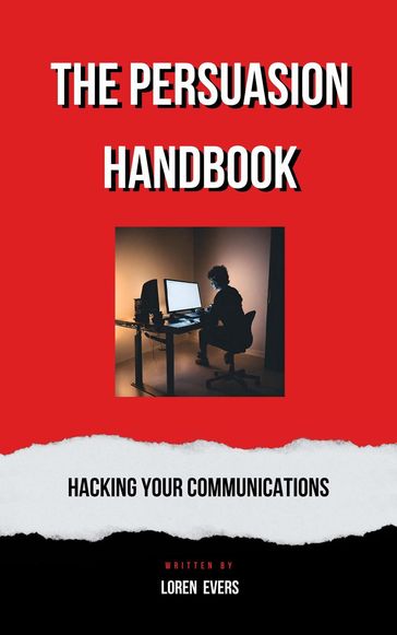The Persuasion Handbook : Hacking Your Communications - Loren Evers
