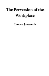 The Perversion of the Workplace