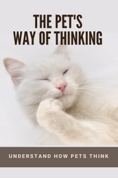The Pet s Way Of Thinking: Understand How Pets Think