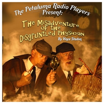 The Petaluma Radio Players Present: The Misadventure of the Disgruntled Physician - Vince Stadon