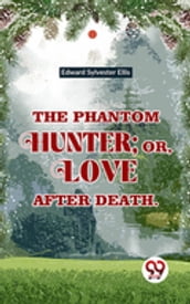 The Phantom Hunter ; Or, Love After Death