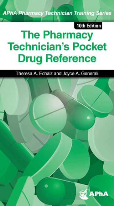 The Pharmacy Technician's Pocket Drug Reference, 10e - RPh  MS  FASHP Joyce A. Generali - PharmD  BCPS Theresa A. Echaiz