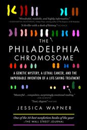 The Philadelphia Chromosome: A Genetic Mystery, a Lethal Cancer, and the Improbable Invention of a Lifesaving Treatment