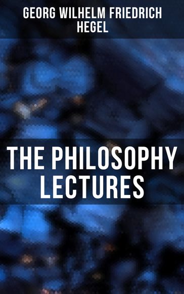 The Philosophy Lectures - Georg Wilhelm Friedrich Hegel