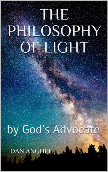 The Philosophy of Light: By God's Advocate - Dan Anghel