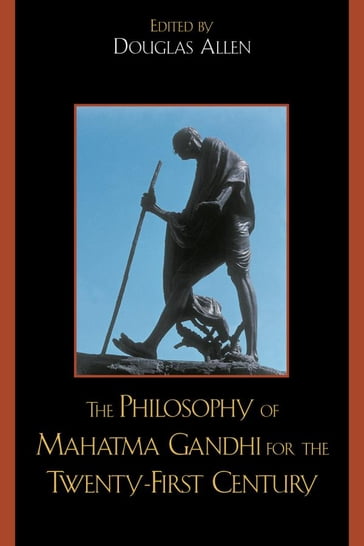 The Philosophy of Mahatma Gandhi for the Twenty-First Century - Anthony Parel - Vinit Haksar - Richard L. Johnson - Nicholas F. Gier - Joseph Prabhu - Naresh Dadhich - Makarand Paranjape - Margaret Chatterjee - M V. Naidu - University of Westminster Bhikhu Parekh - Fred Dallmayr