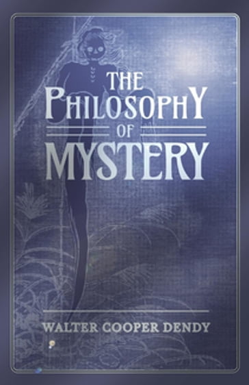 The Philosophy of Mystery - Walter Cooper Dendy