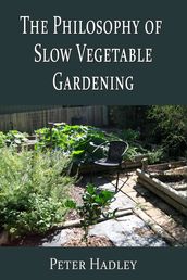 The Philosophy of Slow Vegetable Gardening