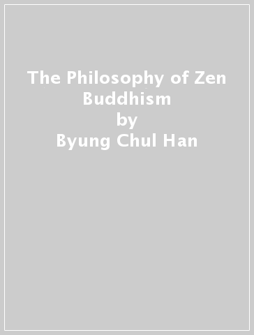 The Philosophy of Zen Buddhism - Byung Chul Han