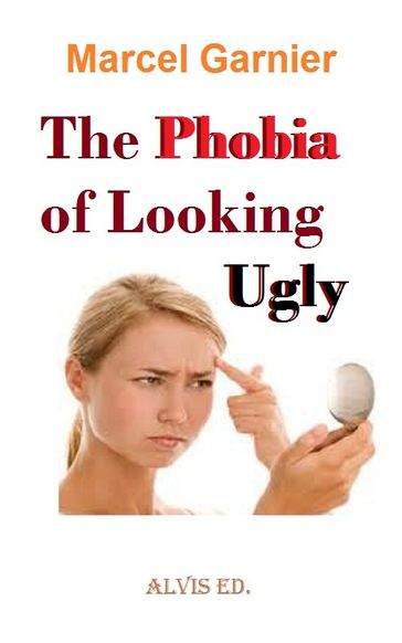 The Phobia of Looking Ugly - Marcel Garnier