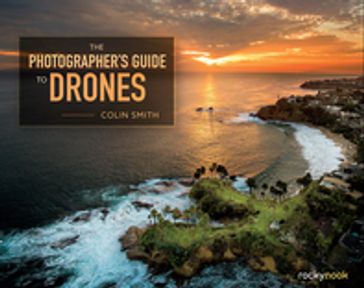 The Photographer's Guide to Drones - Colin Smith