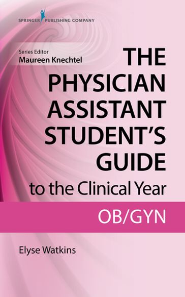 The Physician Assistant Student's Guide to the Clinical Year: OB-GYN - Elyse Watkins - DHSc - PA-C