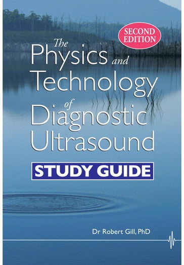 The Physics and Technology of Diagnostic Ultrasound: Study Guide (Second Edition) - Robert Gill