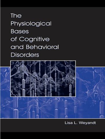 The Physiological Bases of Cognitive and Behavioral Disorders - Lisa L. Weyandt - Lisa Weyandt