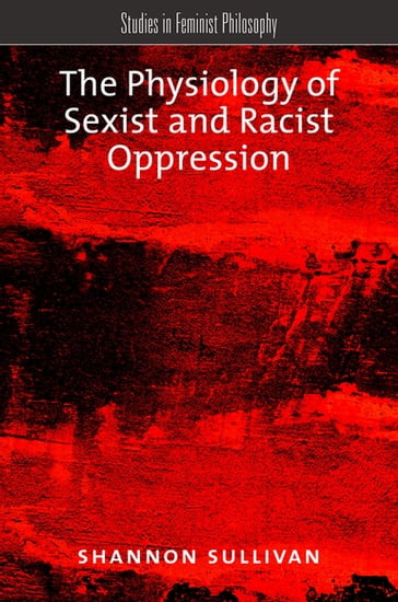 The Physiology of Sexist and Racist Oppression - Shannon Sullivan