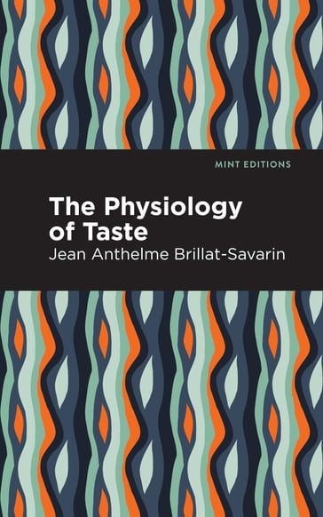 The Physiology of Taste - Jean-Anthelme Brillat-Savarin - Mint Editions