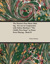 The Pianist s First Music Making - For use in Conjunction with Tobias Matthay s 