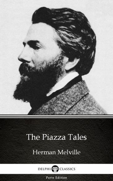 The Piazza Tales by Herman Melville - Delphi Classics (Illustrated) - Herman Melville