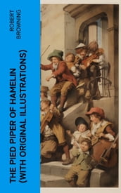 The Pied Piper of Hamelin (With Original Illustrations)