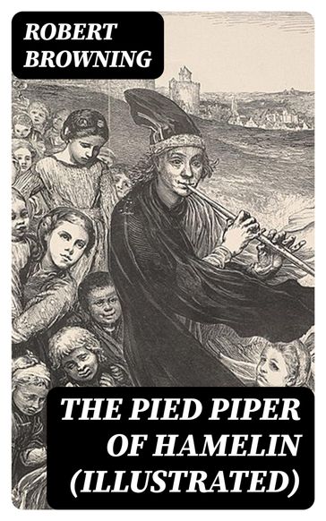 The Pied Piper of Hamelin (Illustrated) - Robert Browning