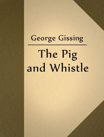 The Pig and Whistle - George Gissing