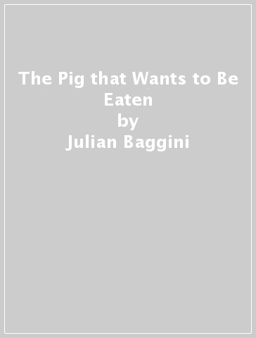 The Pig that Wants to Be Eaten - Julian Baggini