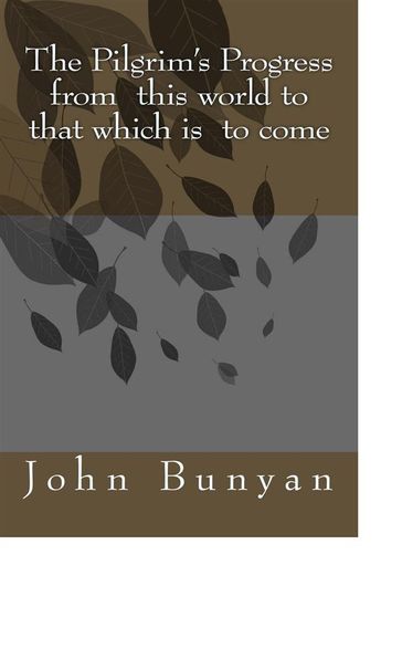 The Pilgrim's Progress from this world to that which is to come - John Bunyan