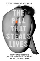 The Pill That Steals Lives - One Woman s Terrifying Journey to Discover the Truth About Antidepressants