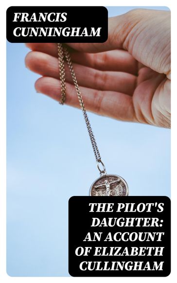 The Pilot's Daughter: an account of Elizabeth Cullingham - Francis Cunningham