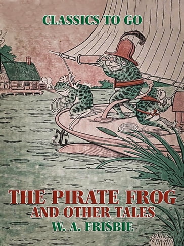 The Pirate Frog, and Other Tales - W. A. Frisbie
