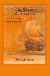 The Pirate John Mucknell and the Hunt for the Wreck of the John