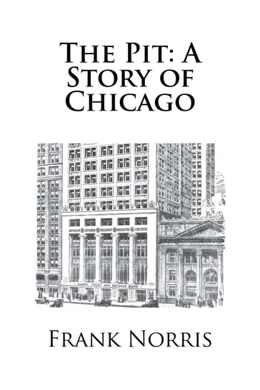 The Pit: A Story of Chicago - Frank Norris