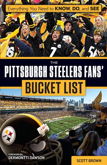 The Pittsburgh Steelers Fans' Bucket List - Scott Brown