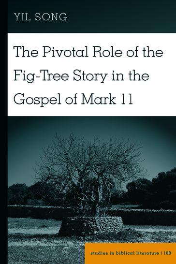 The Pivotal Role of the Fig-Tree Story in the Gospel of Mark 11 - Yil Song - Hemchand Gossai