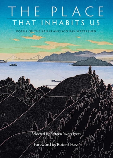 The Place That Inhabits Us: Poems of the San Francisco Bay Watershed - Carolyn Miller - Dan Bellm - Gillian Weggener - Jacqueline Kudler - Lynn Kaufmann - Lynn Knight - Ursula K. Le Guin