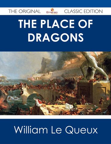 The Place of Dragons - The Original Classic Edition - William Le Queux