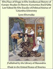 The Place of Magic in The Intellectual History of Europe: Studies In History, Economics And Public Law Edited By The Faculty of Political Science of Columbia University
