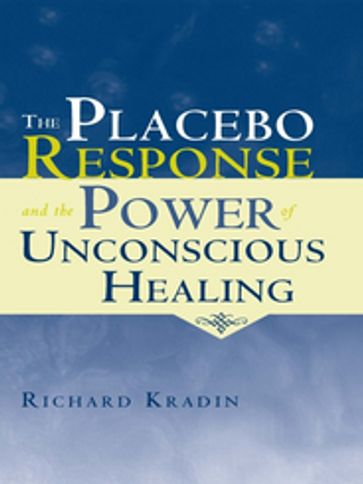 The Placebo Response and the Power of Unconscious Healing - Richard Kradin