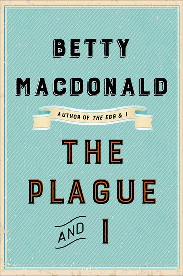 The Plague and I - Betty MacDonald