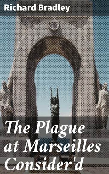 The Plague at Marseilles Consider'd - Richard Bradley