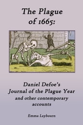 The Plague of 1665: Daniel Defoe s Journal of the Plague Year and other contemporary accounts