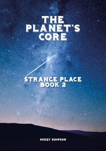 The Planet's Core: Strange Place - Book 2 - Mikey Simpson