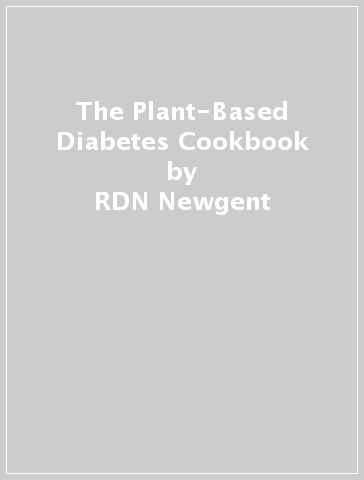 The Plant-Based Diabetes Cookbook - RDN Newgent