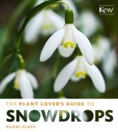 The Plant Lover s Guide to Snowdrops