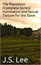 The Plantation (Complete Series): Humiliation and Sexual Torture for the Slave