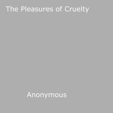 The Pleasures of Cruelty - Anon Anonymous